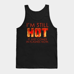 I'm still HOT, it just comes in flashes now menopause TEE Tank Top